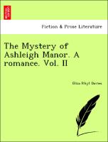 The Mystery of Ashleigh Manor. A romance. Vol. II