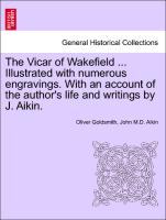 The Vicar of Wakefield ... Illustrated with Numerous Engravings. with an Account of the Author's Life and Writings by J. Aikin