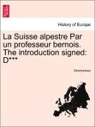 La Suisse Alpestre Par Un Professeur Bernois. the Introduction Signed: D***
