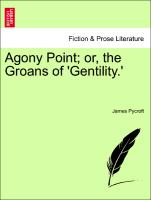 Agony Point, or, the Groans of 'Gentility.' Vol. I