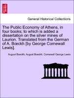 The Public Economy of Athens, in four books, to which is added a dissertation on the silver mines of Laurion. Translated from the German of A. Boeckh [by George Cornewall Lewis]. Vol. II