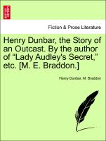 Henry Dunbar, the Story of an Outcast. By the author of "Lady Audley's Secret," etc. [M. E. Braddon.] Vol. II