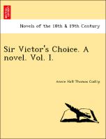 Sir Victor's Choice. A novel. Vol. I