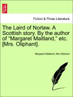 The Laird of Norlaw. A Scottish story. By the author of "Margaret Maitland," etc. [Mrs. Oliphant]. VOL. I