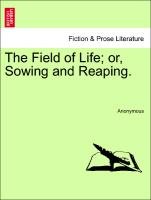 The Field of Life, or, Sowing and Reaping. VOL. I