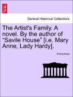 The Artist's Family. A novel. By the author of "Savile House" [i.e. Mary Anne, Lady Hardy]. VOL. I