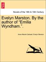 Evelyn Marston. By the author of "Emilia Wyndham.". Vol. I