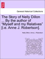 The Story of Nelly Dillon ... By the author of "Myself and my Relatives" [i.e. Anne J. Robertson]. Vol. II