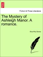 The Mystery of Ashleigh Manor. A romance. Vol. I