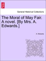 The Moral of May Fair. A novel. [By Mrs. A. Edwards.] Vol. III