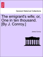 The emigrant's wife, or, One in ten thousand. [By J. Conroy.] Vol. II