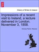 Impressions of a Recent Visit to Ireland, a Lecture Delivered in London. November 3, 1858