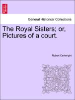 The Royal Sisters, or, Pictures of a court. VOL. I