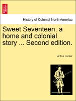 Sweet Seventeen, a home and colonial story ... vol. III
