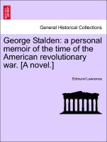 George Stalden: a personal memoir of the time of the American revolutionary war. [A novel.] Vol. I