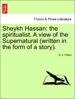 Sheykh Hassan: The Spiritualist. a View of the Supernatural (Written in the Form of a Story)