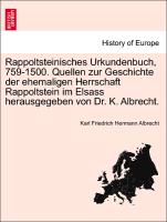 Rappoltsteinisches Urkundenbuch, 759-1500. Quellen zur Geschichte der ehemaligen Herrschaft Rappoltstein im Elsass herausgegeben von Dr. K. Albrecht. II BAND