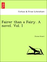 Fairer than a Fairy. A novel. Vol. I