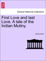 First Love and last Love. A tale of the Indian Mutiny. VOL. I