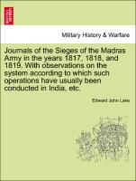 Journals of the Sieges of the Madras Army in the years 1817, 1818, and 1819. With observations on the system according to which such operations have usually been conducted in India, etc