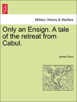 Only an Ensign. A tale of the retreat from Cabul. Vol. I