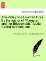 The Valley of a Hundred Fires. By the author of "Margaret and her Bridesmaids," [Julia Cecilia Stretton], etc. VOL. I