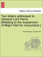 Two Letters Addressed to General Lord Harris. [Relating to the Suspension of Major Hart for Misconduct.]