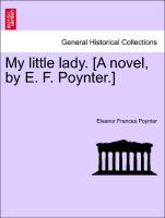 My little lady. [A novel, by E. F. Poynter.] Vol. I