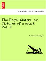 The Royal Sisters, or, Pictures of a court. Vol. II