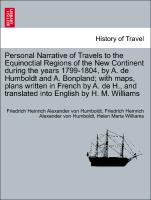 Personal Narrative of Travels to the Equinoctial Regions of the New Continent during the years 1799-1804, by A. de Humboldt and A. Bonpland, with maps, plans written in French by A. de H., and translated into English by H. M. Williams. Vol. I