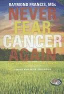 Never Fear Cancer Again: How to Prevent and Reverse Cancer