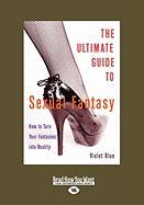 The Ultimate Guide to Sexual Fantasy: How to Turn Your Fantasies Into Reality (Large Print 16pt)