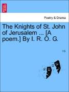 The Knights of St. John of Jerusalem ... [A Poem.] by I. R. O. G