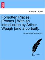 Forgotten Places. [Poems.] with an Introduction by Arthur Waugh [And a Portrait]