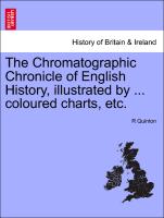 The Chromatographic Chronicle of English History, Illustrated by ... Coloured Charts, Etc
