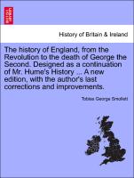 The history of England, from the Revolution to the death of George the Second. Designed as a continuation of Mr. Hume's History ... A new edition, with the author's last corrections and improvements. VOL. IV