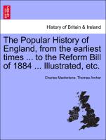 The Popular History of England, from the Earliest Times ... to the Reform Bill of 1884 ... Illustrated, Etc