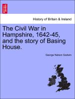 The Civil War in Hampshire, 1642-45, and the Story of Basing House