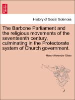 The Barbone Parliament and the Religious Movements of the Seventeenth Century, Culminating in the Protectorate System of Church Government