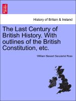 The Last Century of British History. with Outlines of the British Constitution, Etc