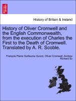 History of Oliver Cromwell and the English Commonwealth, from the execution of Charles the First to the Death of Cromwell. Translated by A. R. Scoble. Vol. II