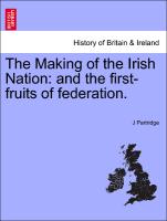 The Making of the Irish Nation: And the First-Fruits of Federation