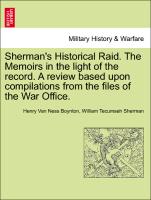Sherman's Historical Raid. the Memoirs in the Light of the Record. a Review Based Upon Compilations from the Files of the War Office