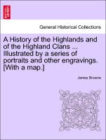 A History of the Highlands and of the Highland Clans ... Illustrated by a series of portraits and other engravings. [With a map.]VOL.III