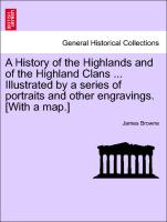 A History of the Highlands and of the Highland Clans ... Illustrated by a series of portraits and other engravings. [With a map.] Vol. IV