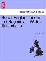 Social England under the Regency ... With ... illustrations. Vol. I