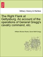 The Right Flank at Gettysburg. an Account of the Operations of General Gregg's Cavalry Command, Etc