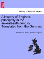 A History of England, Principally in the Seventeenth Century. Translated from the German
