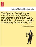 The Spanish Conspiracy. a Review of the Early Spanish Movements in the South-West. Containing ... the Early Struggles of Kentucky for Autonomy, Etc