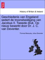 Geschiedenis Van Engeland Sedert de Troonsbestijging Van Jacobus II. Tweede Druk. Op Nieuw Bewerkt Door Dr. J. C. Van Deventer